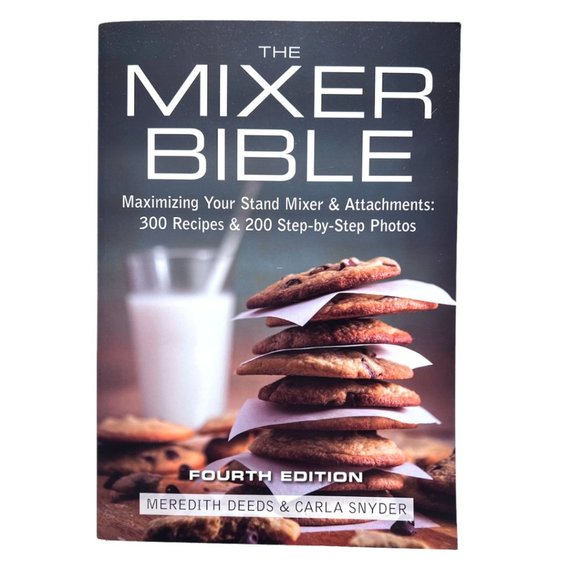 Other - The Mixer Bible: Maximizing Your Stand Mixer and Attachments Over 300 Recipes